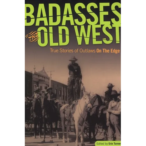 Badasses of the Old West: True Stories Of Outlaws On The Edge - Paperback