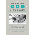 Looking for God in the Suburbs: The Religion of the American Dream and Its Critics, 1945-1965