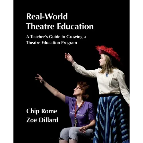 Real-World Theatre Education: Survival Tactics for Navigating School Politics, Logistics and Culture - Paperback