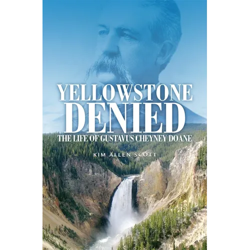 Yellowstone Denied: The Life of Gustavus Cheyney Doane - Paperback