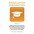 Graduation Inspiration 1: Inspiring Quotes from the World's Most Uplifting Graduation Speeches: How to Escape the Hamster Wheel and Live the Lif