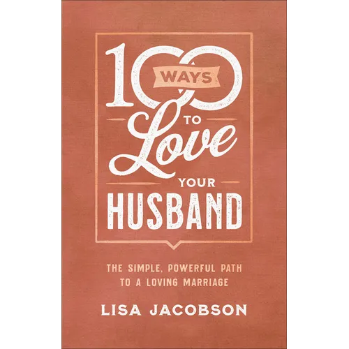 100 Ways to Love Your Husband: The Simple, Powerful Path to a Loving Marriage - Paperback