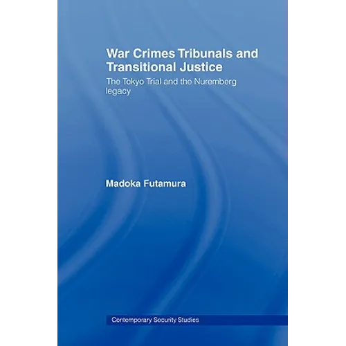 War Crimes Tribunals and Transitional Justice: The Tokyo Trial and the Nuremburg Legacy