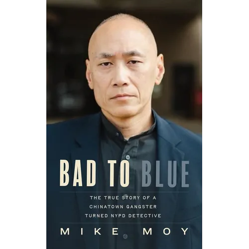Bad to Blue: The True Story of a Chinatown Gangster Turned NYPD Detective - Hardcover