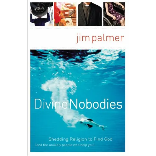 The Divine Nobodies: Shedding Religion to Find God (and the Unlikely People Who Help You) - Paperback