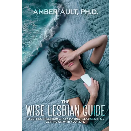 The Wise Lesbian Guide to Getting Free From Crazy-Making Relationships & Getting on with Your Life - Paperback