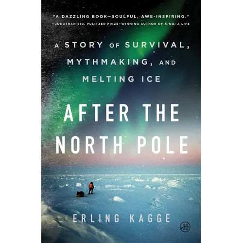 After the North Pole: A Story of Survival, Mythmaking, and Melting Ice - Hardcover