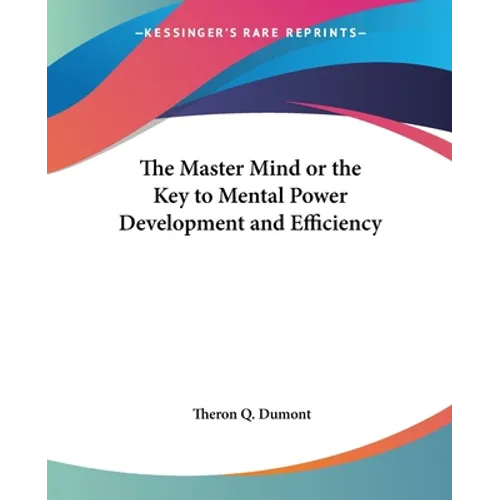 The Master Mind or the Key to Mental Power Development and Efficiency - Paperback