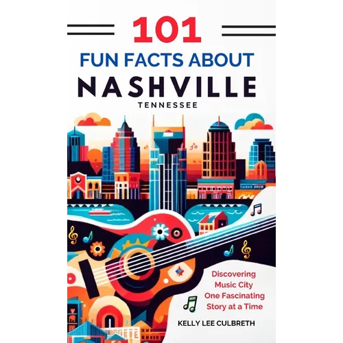 101 Fun Facts About Nashville, TN - Discovering Music City One Fascinating Story at a Time - Hardcover