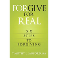 Forgive For Real: Six steps to Forgiving