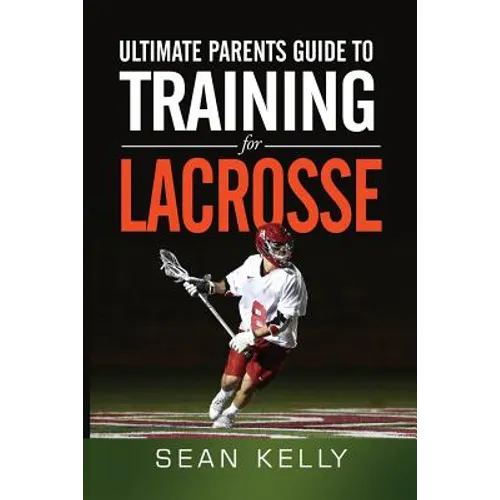 Ultimate Parents Guide to Training For Lacrosse - Paperback