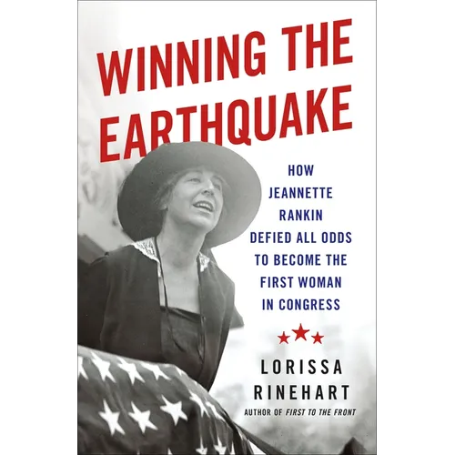 Winning the Earthquake: How Jeannette Rankin Defied All Odds to Become the First Woman in Congress - Hardcover
