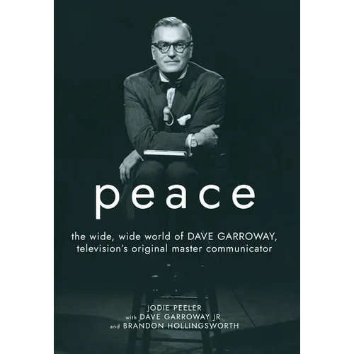 Peace: The Wide, Wide World of Dave Garroway, Television's Original Master Communicator - Hardcover