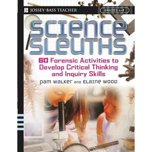 Science Sleuths: 60 Forensic Activities to Develop Critical Thinking and Inquiry Skills, Grades 4 - 8 - Paperback