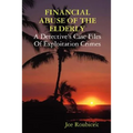FINANCIAL ABUSE OF THE ELDERLY; A Detective's Case Files Of Exploitation Crimes
