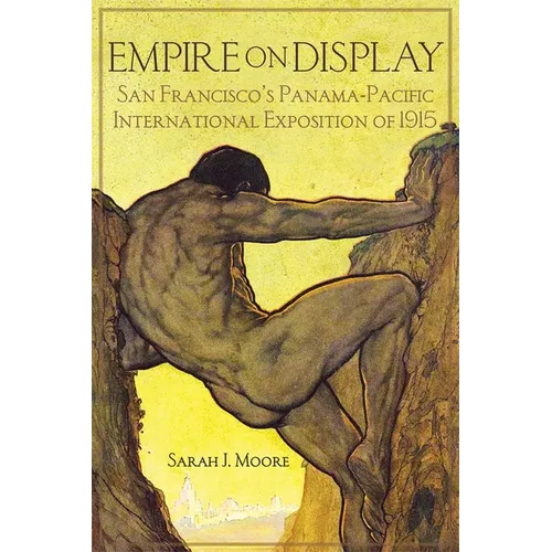 Empire on Display: San Francisco's Panama-Pacific International Exposition of 1915 - Hardcover