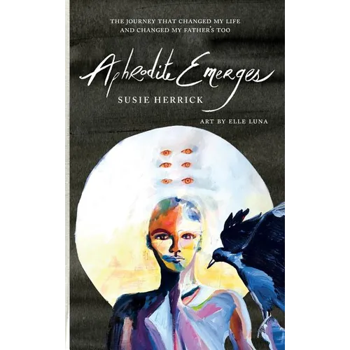 Aphrodite Emerges: The Journey That Changed My Life - and Changed My Father's Too