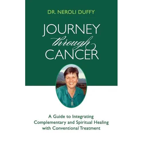 Journey Through Cancer: A Guide to Integrating Complementary and Spiritual Healing with Conventional Treatment - Paperback