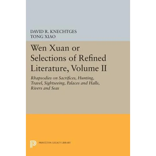 Wen Xuan or Selections of Refined Literature, Volume II: Rhapsodies on Sacrifices, Hunting, Travel, Sightseeing, Palaces and Halls, Rivers and Seas