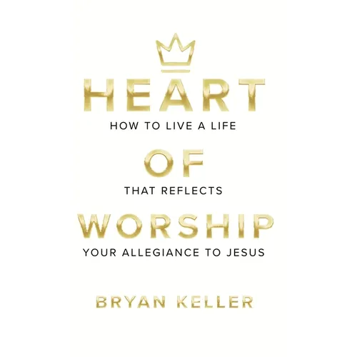 Heart Of Worship: How To Live A Life That Reflects Your Allegiance To Jesus - Hardcover