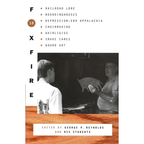 Foxfire 10: Railroad Lore, Boardinghouses, Depression-Era Appalachia, Chairmaking, Whirligigs, Snake Canes, Gourd Art - Paperback