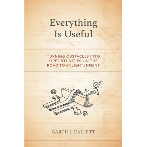 Everything Is Useful: Turning Obstacles Into Opportunities on the Road to Enlightenment - Paperback