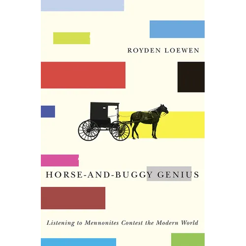 Horse-And-Buggy Genius: Listening to Mennonites Contest the Modern World