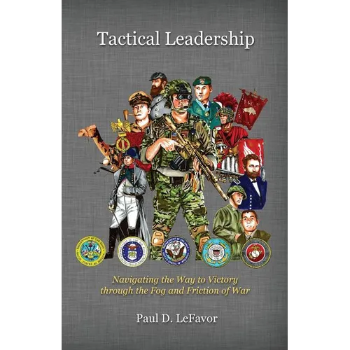 Tactical Leadership: Navigating the Way to Victory Through the Fog and Friction of War - Paperback