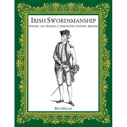 Irish Swordsmanship: Fencing and Dueling in Eighteenth Century Ireland - Hardcover