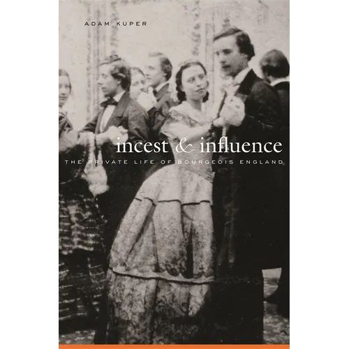 Incest and Influence: The Private Life of Bourgeois England - Hardcover