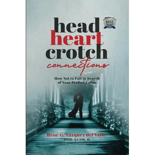 Head, Heart, Crotch Connections: How Not to Fail In Search of Your Perfect Union - Paperback