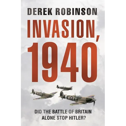 Invasion, 1940: Did the Battle of Britain Alone Stop Hitler? - Hardcover
