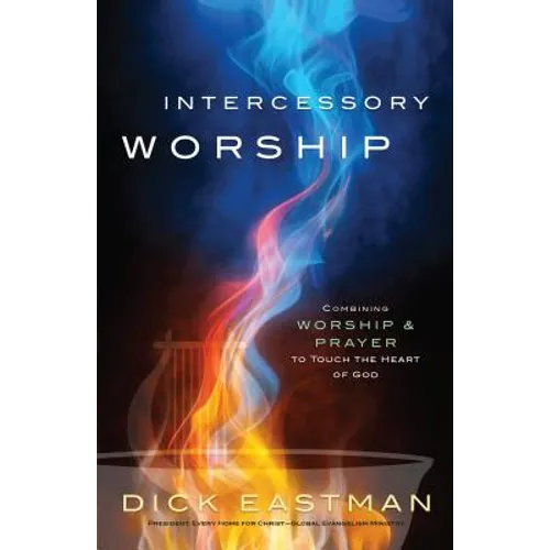 Intercessory Worship: Combining Worship and Prayer to Touch the Heart of God - Paperback