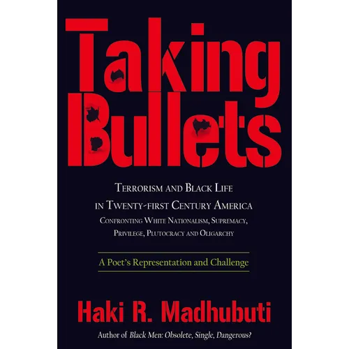 Taking Bullets: Terrorism and Black Life in Twenty-First Century America Confronting White Nationalism, Supremacy, Privilege, Plutocracy and Oligarchy - Paperback