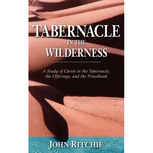 Tabernacle in the Wilderness: A Study of Christ in the Tabernacle, the Offerings, and the Priesthood - Paperback