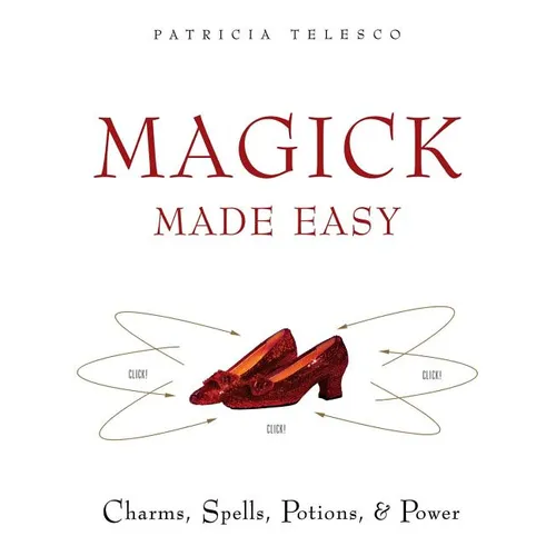 Magick Made Easy: Charms, Spells, Potions and Power