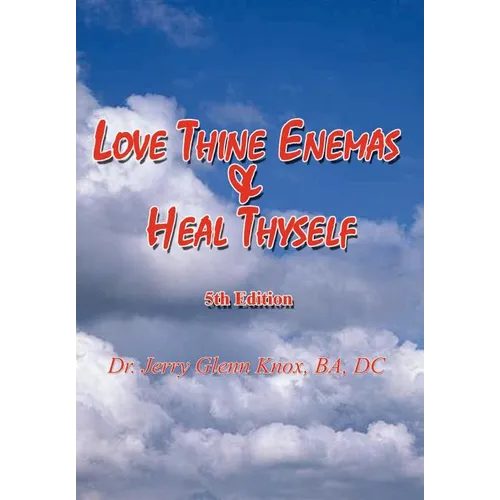 Love Thine Enemas & Heal Thyself: 5th Ed. - Hardcover