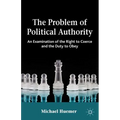 The Problem of Political Authority: An Examination of the Right to Coerce and the Duty to Obey