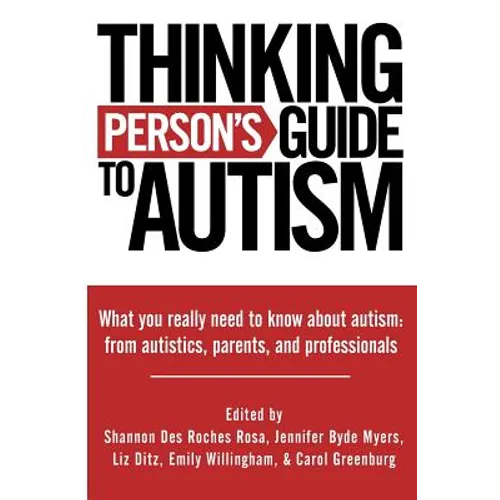 Thinking Person's Guide to Autism: Everything You Need to Know from Autistics, Parents, and Professionals