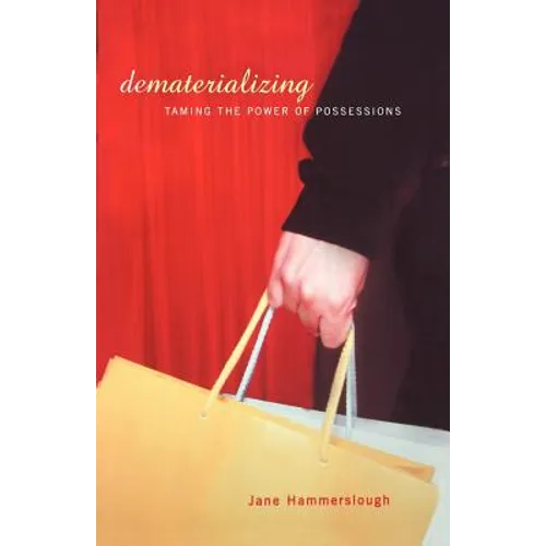 Dematerializing: Taming the Power of Possessions - Paperback