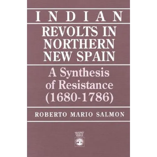 Indian Revolts in Northern New Spain: A Synthesis of Resistence (1680-1786) - Paperback