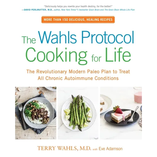 The Wahls Protocol Cooking for Life: The Revolutionary Modern Paleo Plan to Treat All Chronic Autoimmune Conditions: A Cookbook - Paperback