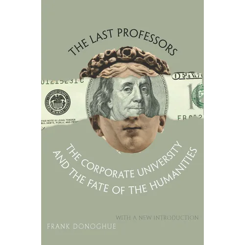 The Last Professors: The Corporate University and the Fate of the Humanities, with a New Introduction - Paperback