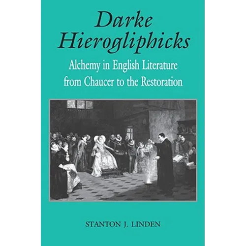 Darke Hierogliphicks: Alchemy in English Literature from Chaucer to the Restoration - Paperback