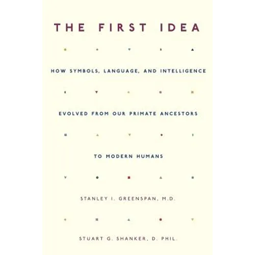 The First Idea: How Symbols, Language, and Intelligence Evolved from Our Primate Ancestors to Modern Humans - Paperback