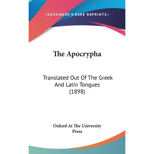 The Apocrypha: Translated Out Of The Greek And Latin Tongues (1898) - Hardcover