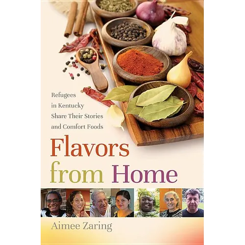Flavors from Home: Refugees in Kentucky Share Their Stories and Comfort Foods - Paperback