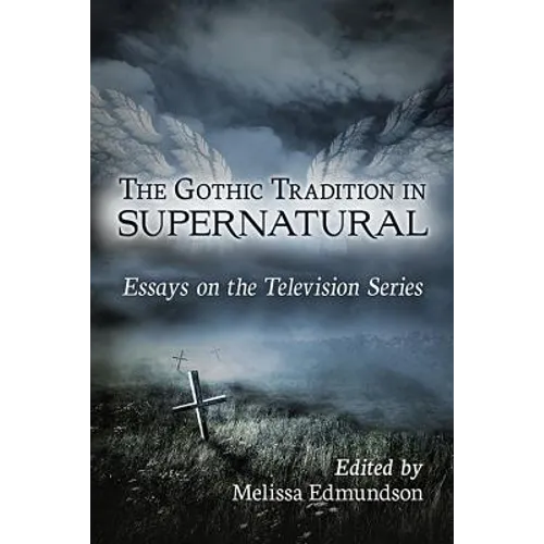 The Gothic Tradition in Supernatural: Essays on the Television Series - Paperback