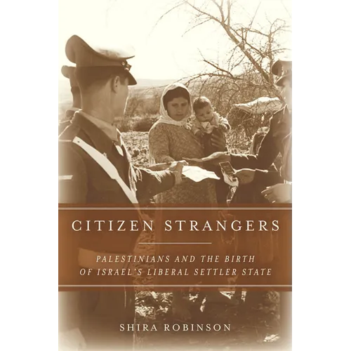Citizen Strangers: Palestinians and the Birth of Israel's Liberal Settler State - Paperback