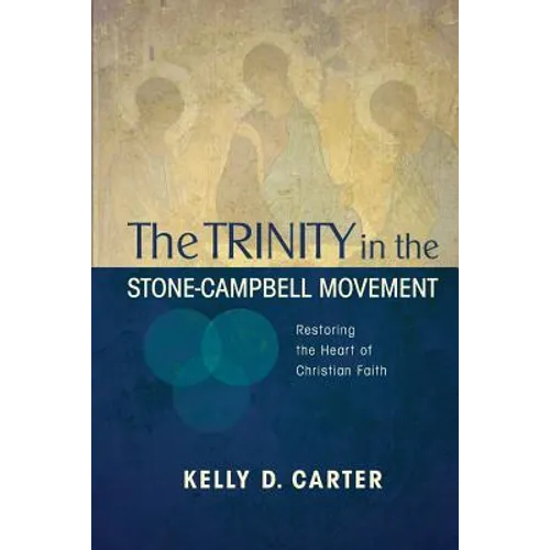 Trinity in the Stone-Campbell Movement: Restoring the Heart of Christian Faith - Paperback